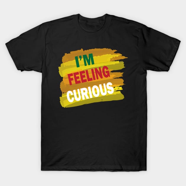 Im feeling curious T-Shirt by SurpriseART